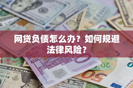 武汉网贷负债怎么办？如何规避法律风险？