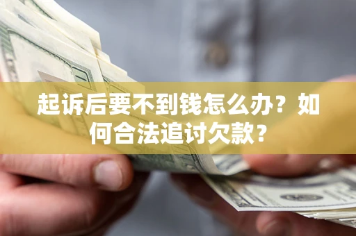 武汉起诉后要不到钱怎么办？如何合法追讨欠款？