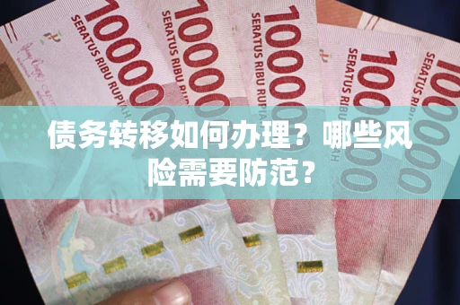 武汉债务转移如何办理？哪些风险需要防范？