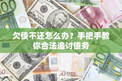 武汉欠债不还怎么办？手把手教你合法追讨债务