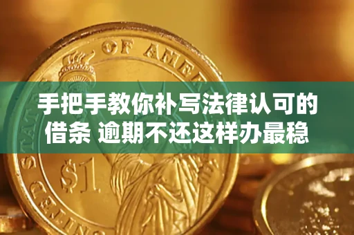 武汉手把手教你补写法律认可的借条 逾期不还这样办最稳妥