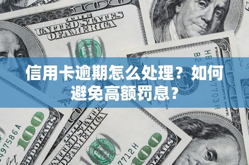武汉信用卡逾期怎么处理？如何避免高额罚息？
