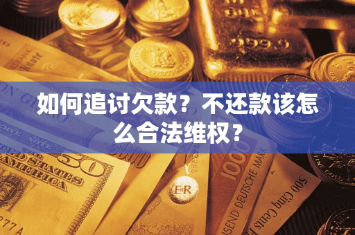 武汉如何追讨欠款？不还款该怎么合法维权？
