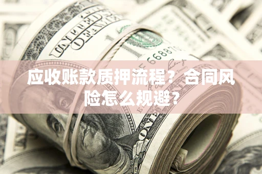 武汉应收账款质押流程？合同风险怎么规避？