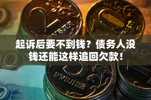 武汉起诉后要不到钱？债务人没钱还能这样追回欠款！