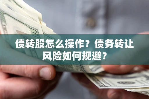 武汉债转股怎么操作？债务转让风险如何规避？