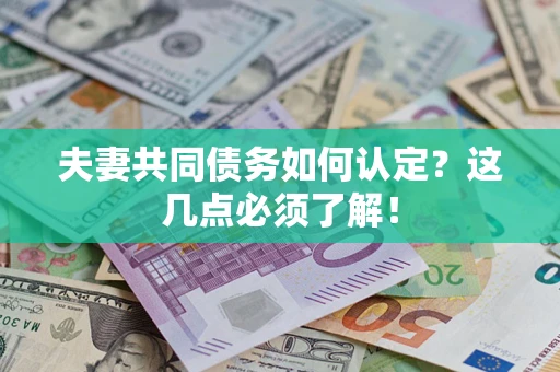 武汉夫妻共同债务如何认定？这几点必须了解！