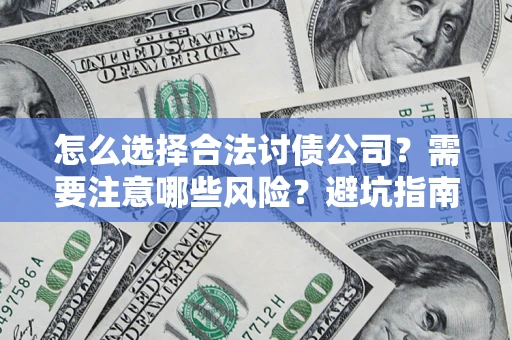 武汉怎么选择合法讨债公司？需要注意哪些风险？避坑指南来了！
