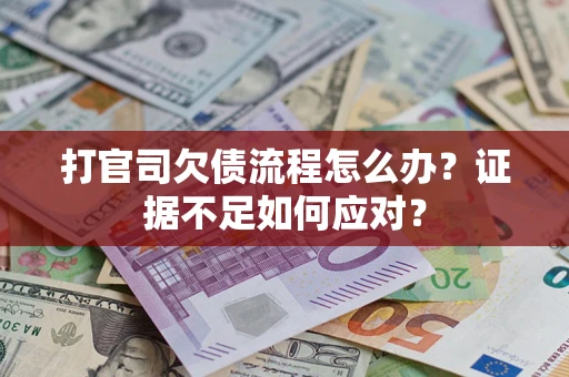 武汉打官司欠债流程怎么办？证据不足如何应对？