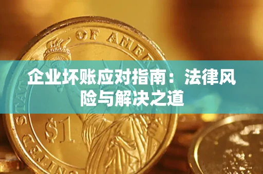 武汉企业坏账应对指南：法律风险与解决之道