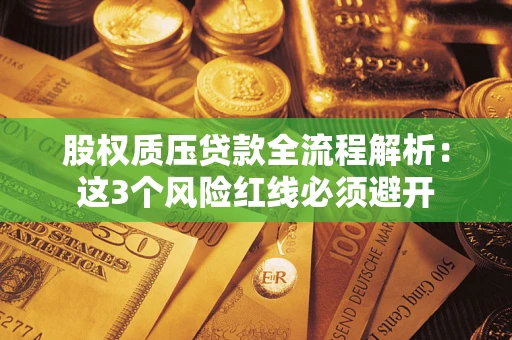 武汉股权质压贷款全流程解析：这3个风险红线必须避开