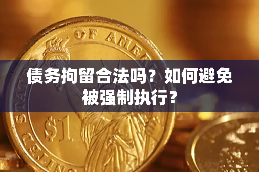 武汉债务拘留合法吗？如何避免被强制执行？