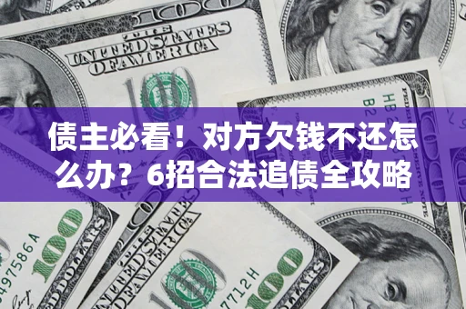 武汉债主必看！对方欠钱不还怎么办？6招合法追债全攻略