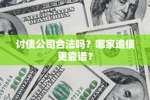 武汉讨债公司合法吗？哪家追债更靠谱？