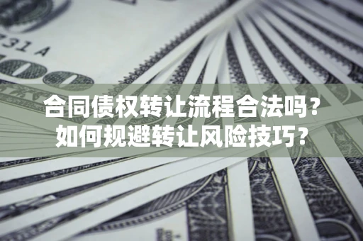 武汉合同债权转让流程合法吗？如何规避转让风险技巧？