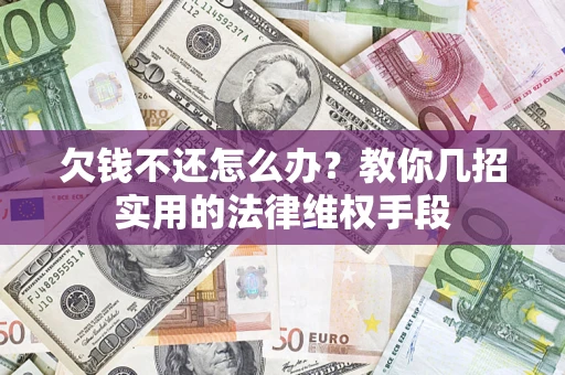 武汉欠钱不还怎么办？教你几招实用的法律维权手段