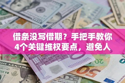 武汉借条没写借期？手把手教你4个关键维权要点，避免人财两空