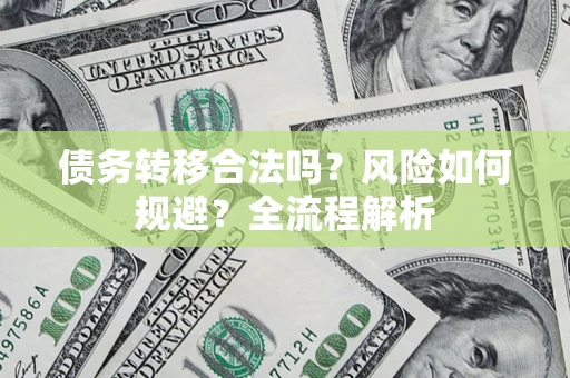 武汉债务转移合法吗？风险如何规避？全流程解析