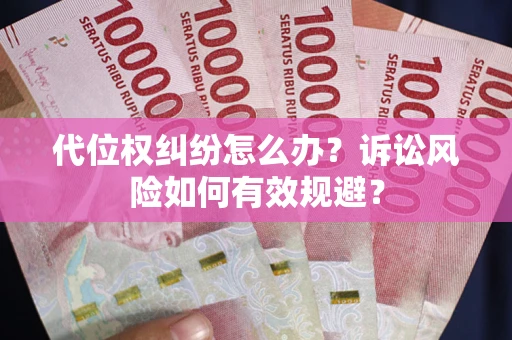 武汉代位权纠纷怎么办？诉讼风险如何有效规避？