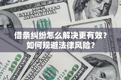 武汉借条纠纷怎么解决更有效？如何规避法律风险？