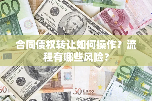 武汉合同债权转让如何操作？流程有哪些风险？