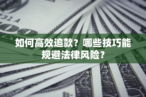 武汉如何高效追款？哪些技巧能规避法律风险？