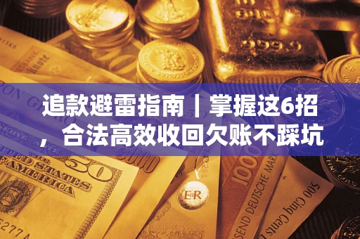 武汉追款避雷指南｜掌握这6招，合法高效收回欠账不踩坑