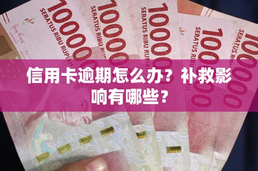 武汉信用卡逾期怎么办？补救影响有哪些？