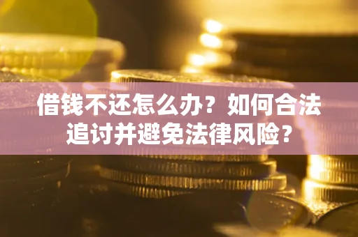 武汉借钱不还怎么办？如何合法追讨并避免法律风险？