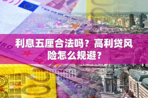 武汉利息五厘合法吗？高利贷风险怎么规避？