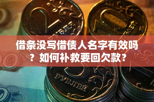 武汉借条没写借债人名字有效吗？如何补救要回欠款？