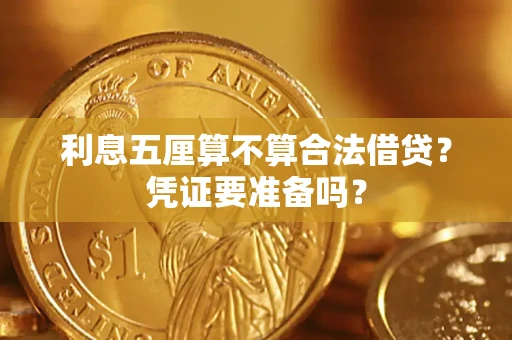 武汉利息五厘算不算合法借贷？凭证要准备吗？
