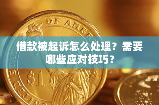 武汉借款被起诉怎么处理？需要哪些应对技巧？