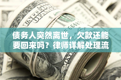 武汉债务人突然离世，欠款还能要回来吗？律师详解处理流程