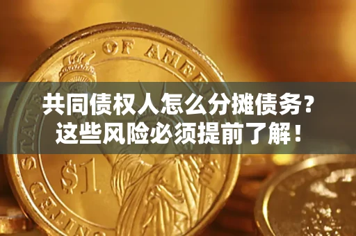 武汉共同债权人怎么分摊债务？这些风险必须提前了解！