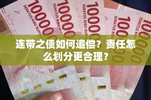 武汉连带之债如何追偿？责任怎么划分更合理？