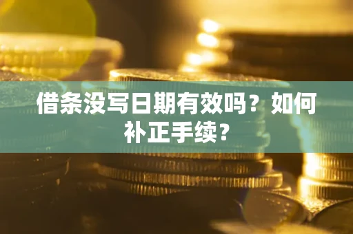 武汉借条没写日期有效吗？如何补正手续？