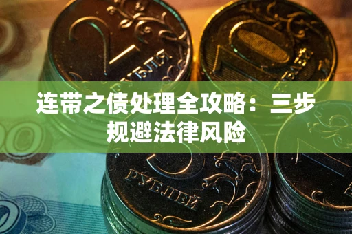 武汉连带之债处理全攻略：三步规避法律风险