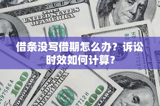 武汉借条没写借期怎么办？诉讼时效如何计算？