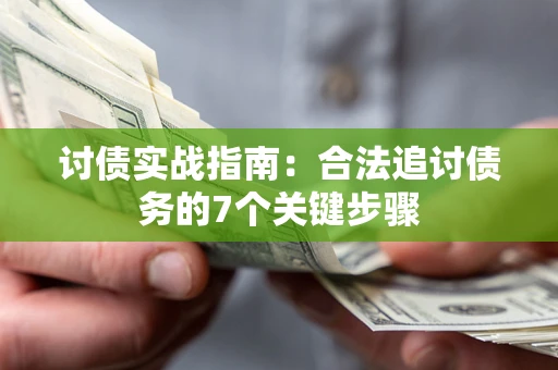 武汉讨债实战指南：合法追讨债务的7个关键步骤