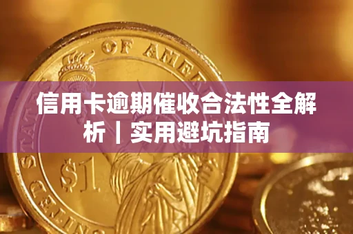 武汉信用卡逾期催收合法性全解析｜实用避坑指南